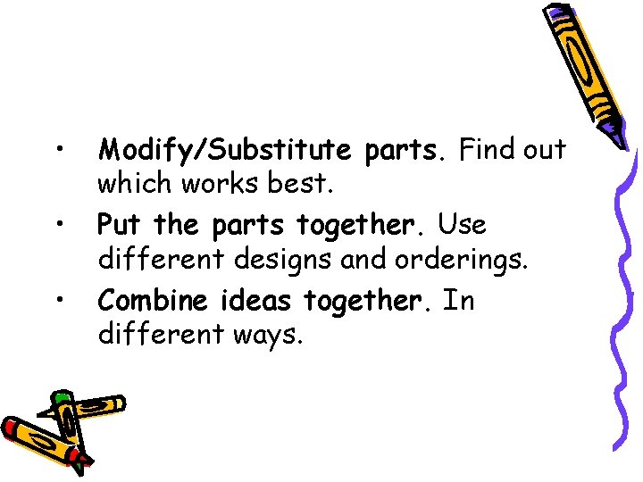  • • • Modify/Substitute parts. Find out which works best. Put the parts