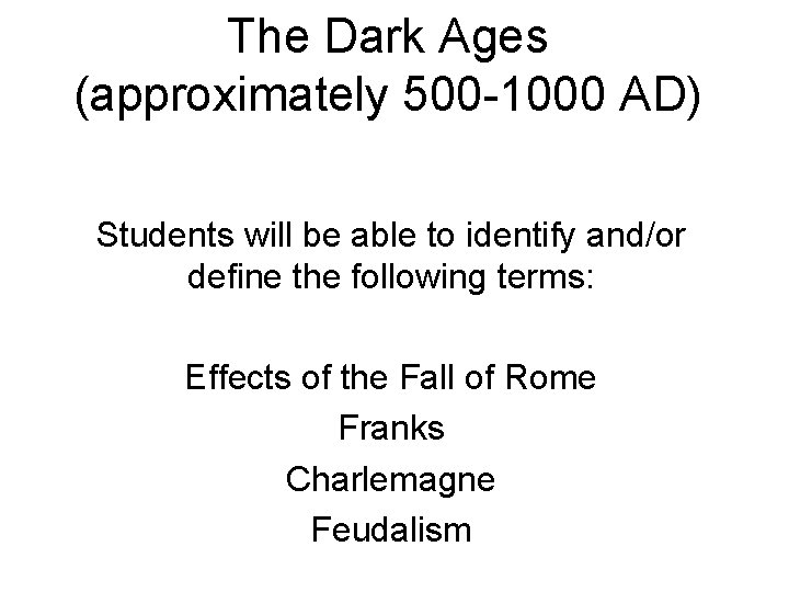 The Dark Ages (approximately 500 -1000 AD) Students will be able to identify and/or