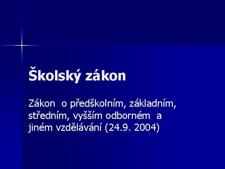 Školský zákon Zákon o předškolním, základním, středním, vyšším odborném a jiném vzdělávání (24. 9.