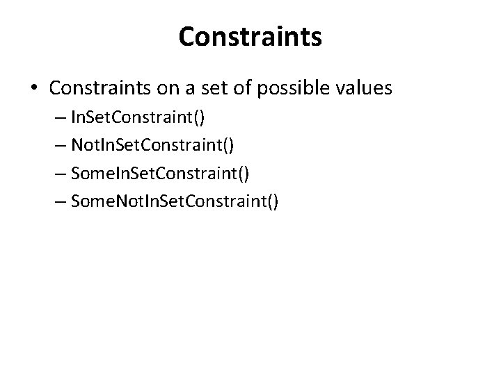 Constraints • Constraints on a set of possible values – In. Set. Constraint() – Constraints • Constraints on a set of possible values – In. Set. Constraint() –