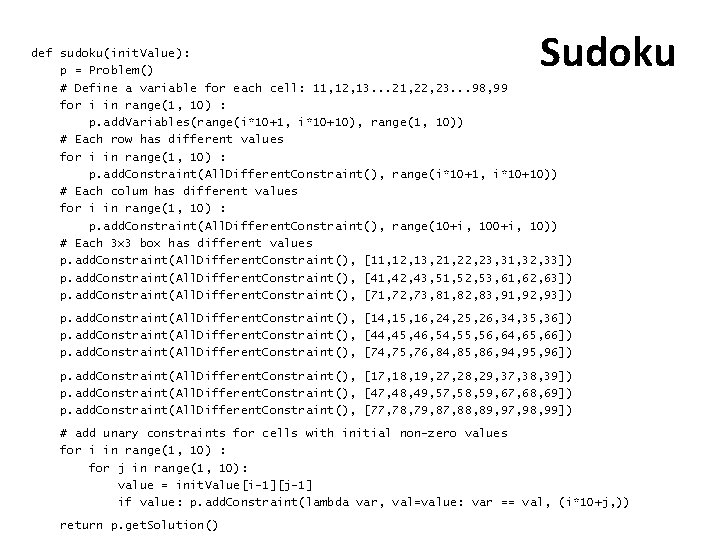 Sudoku def sudoku(init. Value): p = Problem() # Define a variable for each cell: Sudoku def sudoku(init. Value): p = Problem() # Define a variable for each cell: