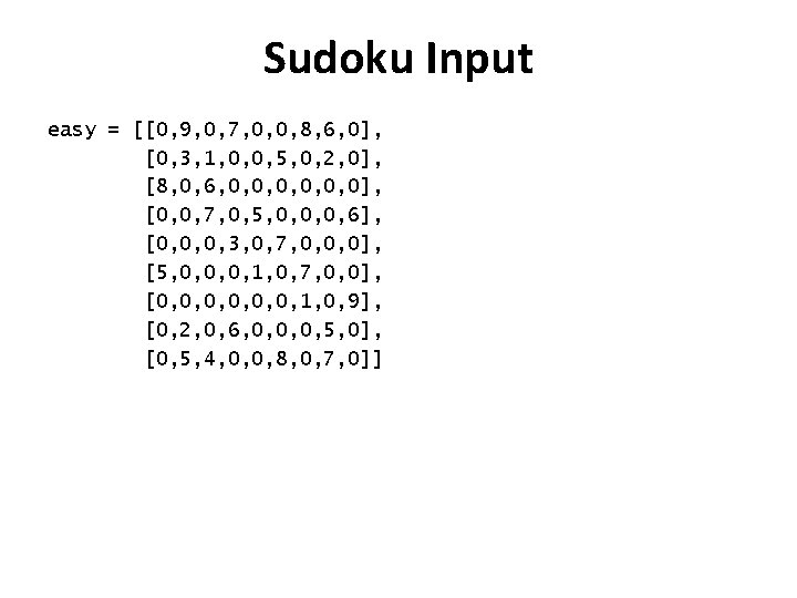Sudoku Input easy = [[0, 9, 0, 7, 0, 0, 8, 6, 0], [0,
