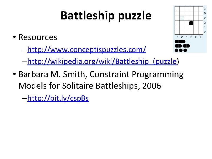 Battleship puzzle • Resources – http: //www. conceptispuzzles. com/ – http: //wikipedia. org/wiki/Battleship_(puzzle) • Battleship puzzle • Resources – http: //www. conceptispuzzles. com/ – http: //wikipedia. org/wiki/Battleship_(puzzle) •