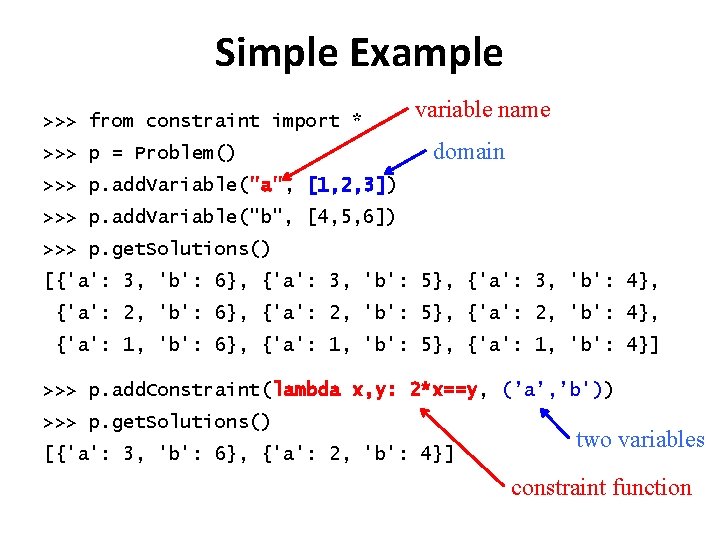 Simple Example >>> from constraint import * >>> p = Problem() variable name domain Simple Example >>> from constraint import * >>> p = Problem() variable name domain