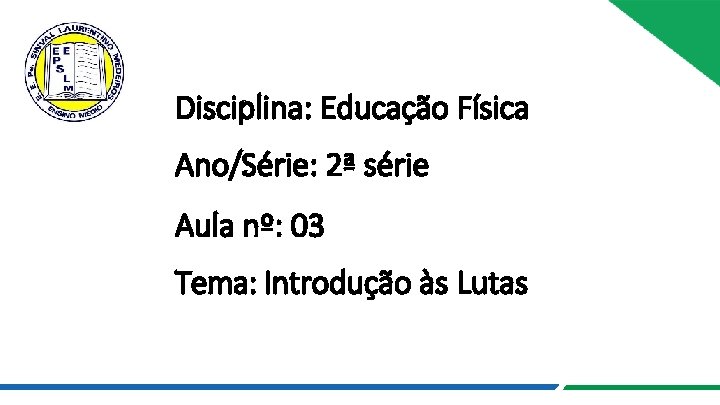 Disciplina: Educação Física Ano/Série: 2ª série Aula nº: 03 Tema: Introdução às Lutas 