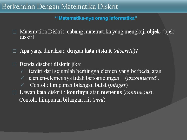 Berkenalan Dengan Matematika Diskrit “ Matematika-nya orang Informatika” � Matematika Diskrit: cabang matematika yang