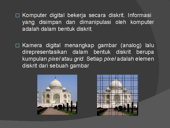 � Komputer digital bekerja secara diskrit. Informasi yang disimpan dimanipulasi oleh komputer adalah dalam