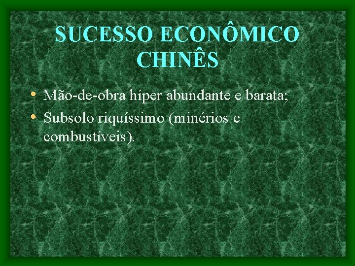 SUCESSO ECONÔMICO CHINÊS • Mão-de-obra híper abundante e barata; • Subsolo riquíssimo (minérios e