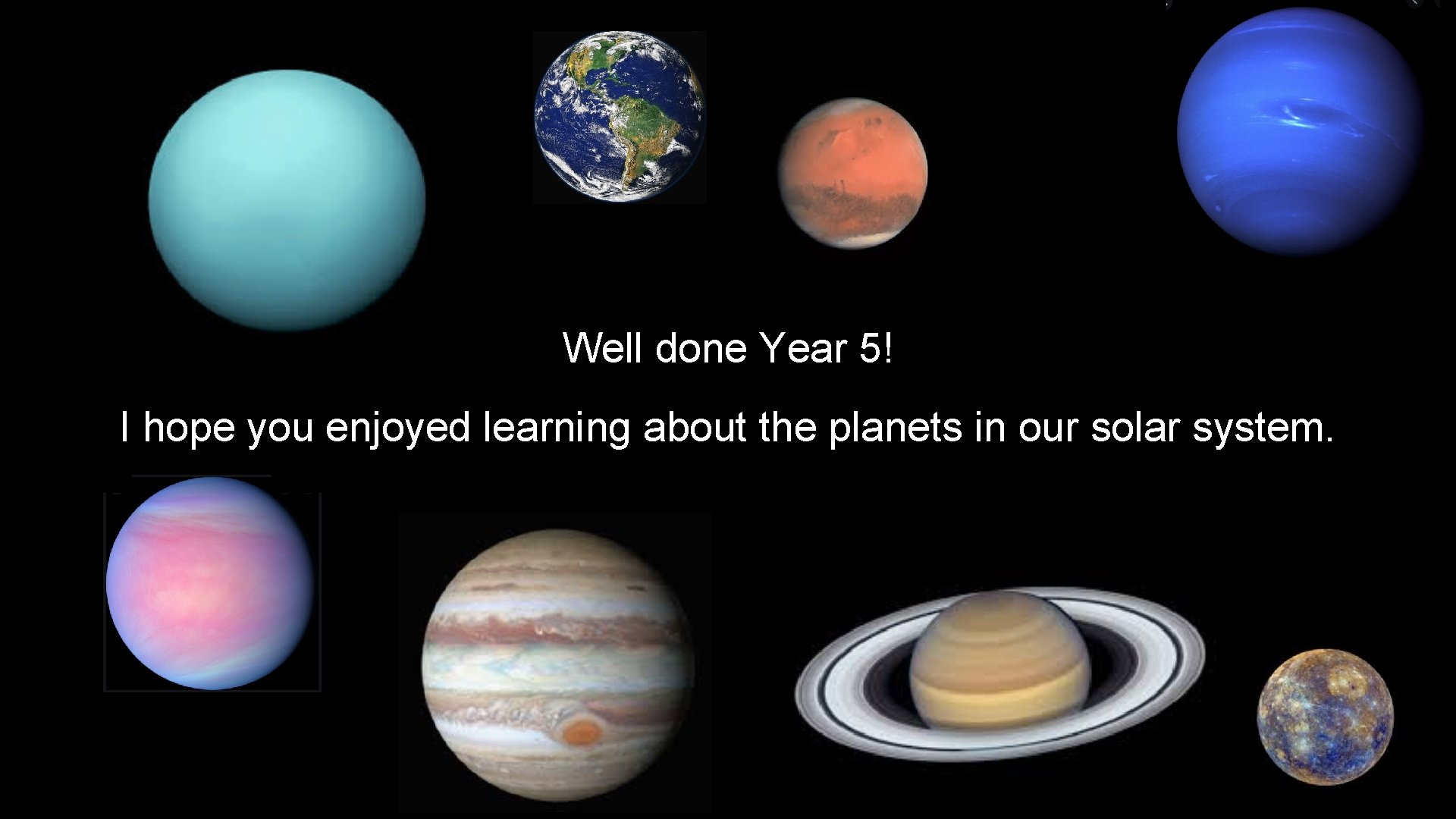 Well done Year 5! I hope you enjoyed learning about the planets in our