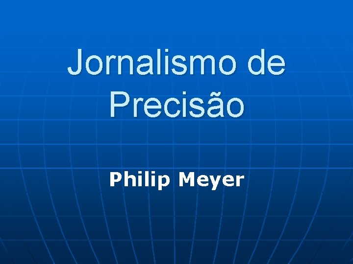 Jornalismo de Precisão Philip Meyer 