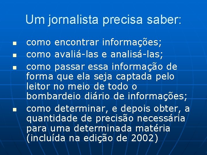 Um jornalista precisa saber: n n como encontrar informações; como avaliá-las e analisá-las; como