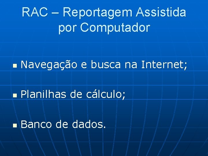 RAC – Reportagem Assistida por Computador n Navegação e busca na Internet; n Planilhas