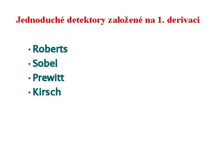 Jednoduché detektory založené na 1. derivaci • Roberts • Sobel • Prewitt • Kirsch