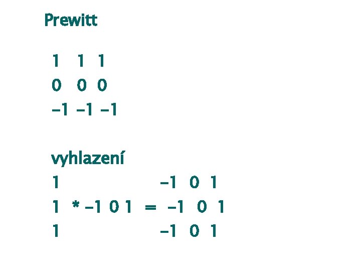 Prewitt 1 1 1 0 0 0 -1 -1 -1 vyhlazení 1 -1 0