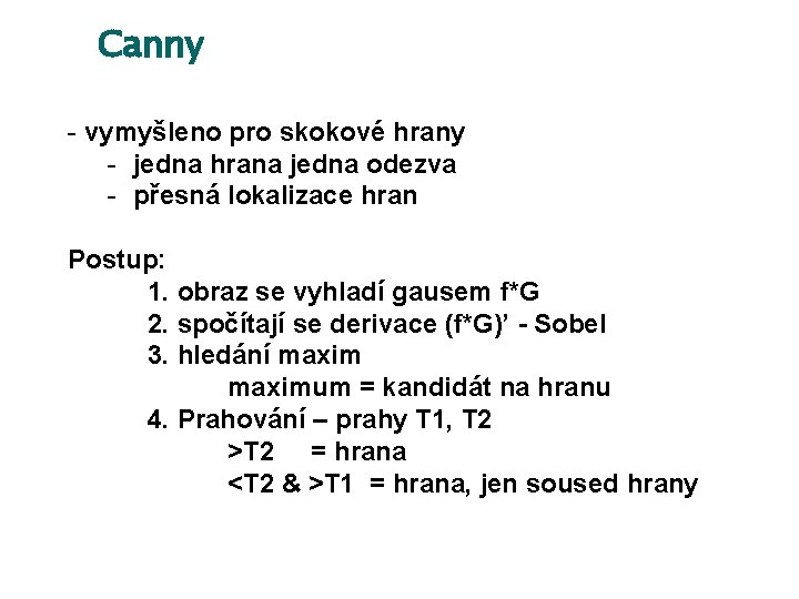 Canny - vymyšleno pro skokové hrany - jedna hrana jedna odezva - přesná lokalizace
