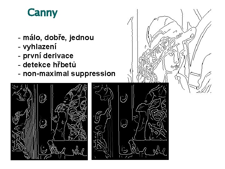 Canny - málo, dobře, jednou - vyhlazení - první derivace - detekce hřbetů -