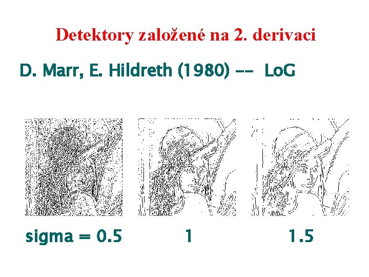 Detektory založené na 2. derivaci D. Marr, E. Hildreth (1980) -- Lo. G sigma