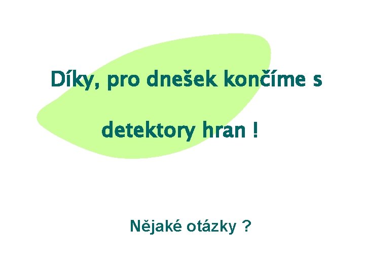 Díky, pro dnešek končíme s detektory hran ! Nějaké otázky ? 