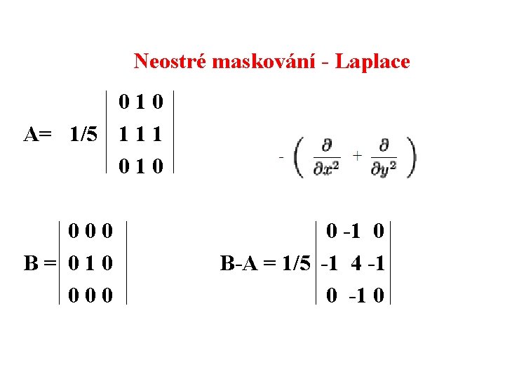 Neostré maskování - Laplace 010 A= 1/5 1 1 1 010 000 B= 010