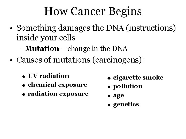 How Cancer Begins • Something damages the DNA (instructions) inside your cells – Mutation