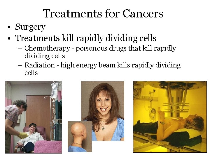 Treatments for Cancers • Surgery • Treatments kill rapidly dividing cells – Chemotherapy -