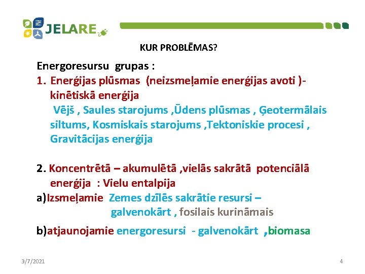 KUR PROBLĒMAS? Energoresursu grupas : 1. Enerģijas plūsmas (neizsmeļamie enerģijas avoti )kinētiskā enerģija Vējš