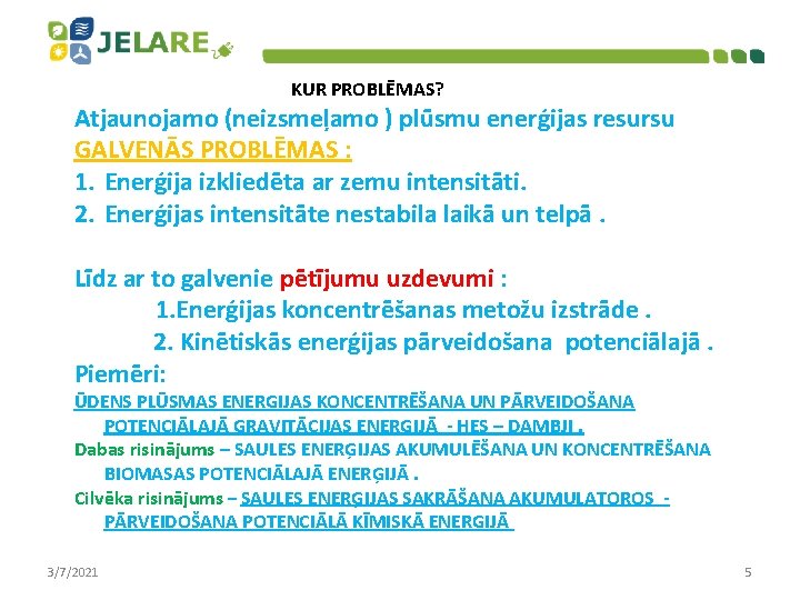 KUR PROBLĒMAS? Atjaunojamo (neizsmeļamo ) plūsmu enerģijas resursu GALVENĀS PROBLĒMAS : 1. Enerģija izkliedēta