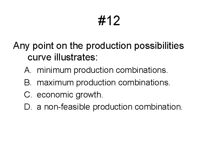 #12 Any point on the production possibilities curve illustrates: A. B. C. D. minimum
