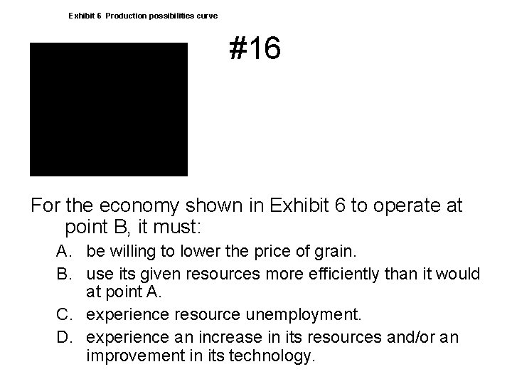 Exhibit 6 Production possibilities curve #16 For the economy shown in Exhibit 6 to