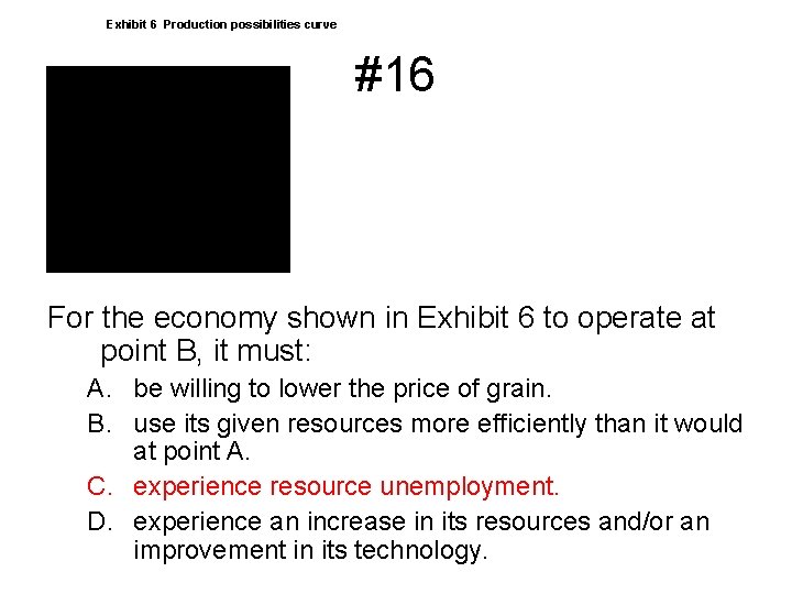 Exhibit 6 Production possibilities curve #16 For the economy shown in Exhibit 6 to