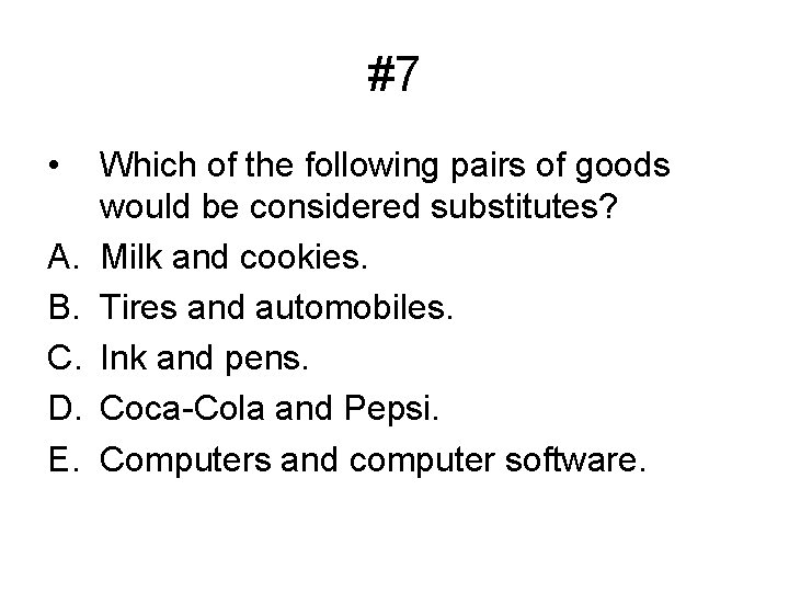 #7 • A. B. C. D. E. Which of the following pairs of goods