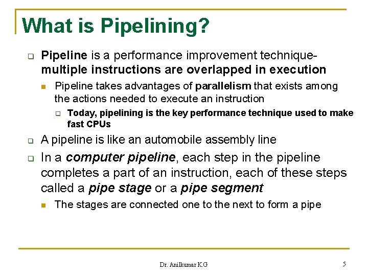 What is Pipelining? q Pipeline is a performance improvement techniquemultiple instructions are overlapped in