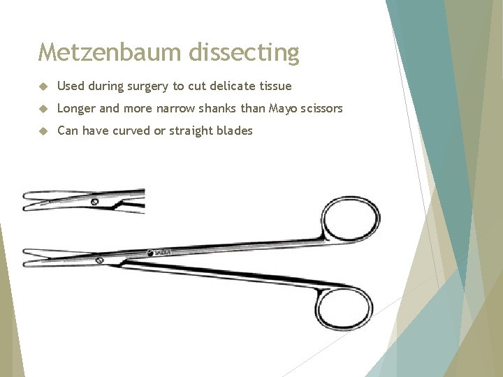 Metzenbaum dissecting Used during surgery to cut delicate tissue Longer and more narrow shanks