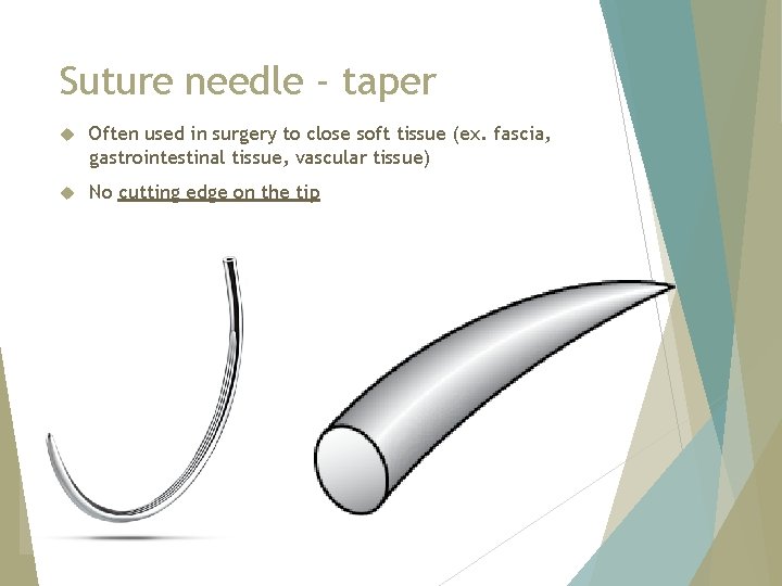 Suture needle - taper Often used in surgery to close soft tissue (ex. fascia,