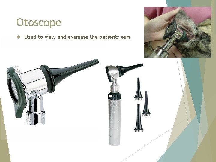 Otoscope Used to view and examine the patients ears 