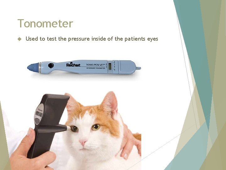 Tonometer Used to test the pressure inside of the patients eyes 