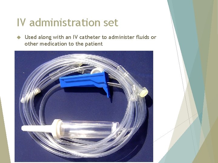 IV administration set Used along with an IV catheter to administer fluids or other