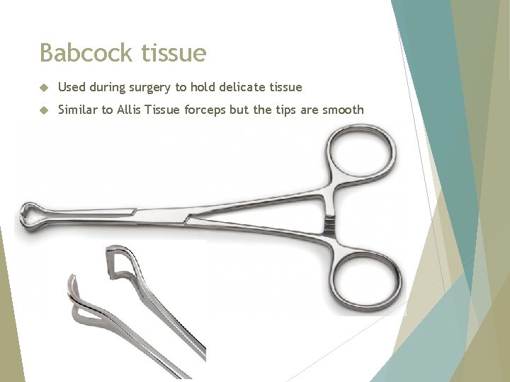 Babcock tissue Used during surgery to hold delicate tissue Similar to Allis Tissue forceps