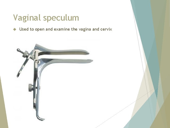 Vaginal speculum Used to open and examine the vagina and cervix 