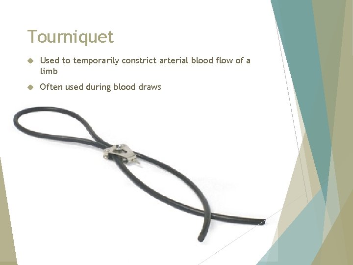 Tourniquet Used to temporarily constrict arterial blood flow of a limb Often used during