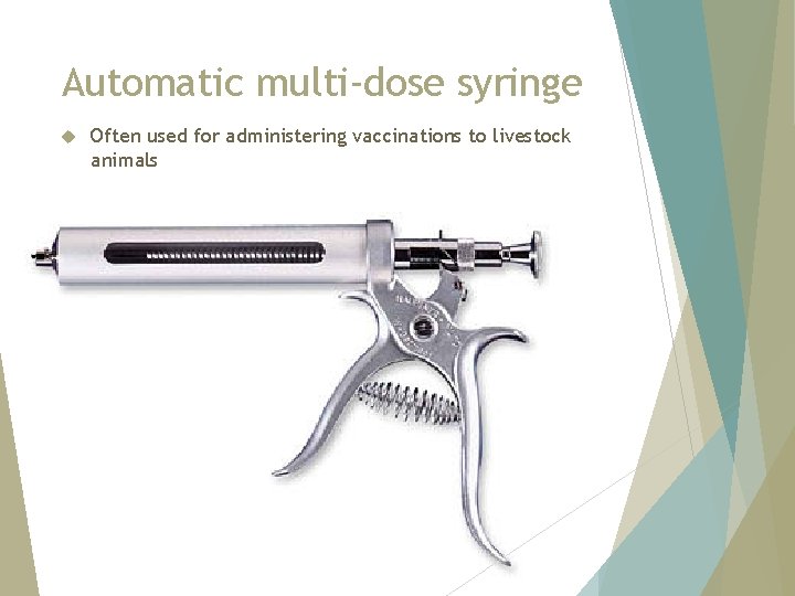 Automatic multi-dose syringe Often used for administering vaccinations to livestock animals 