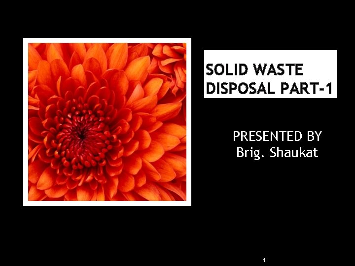 SOLID WASTE DISPOSAL PART-1 PRESENTED BY Brig. Shaukat 1 