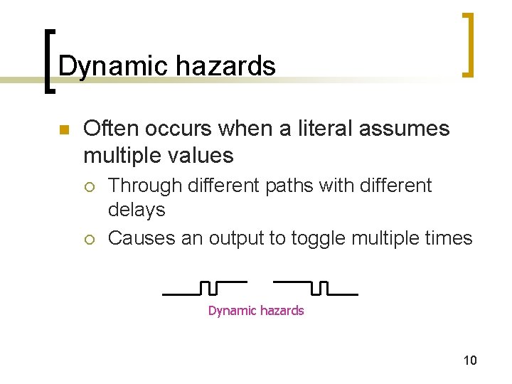 Dynamic hazards n Often occurs when a literal assumes multiple values ¡ ¡ Through Dynamic hazards n Often occurs when a literal assumes multiple values ¡ ¡ Through