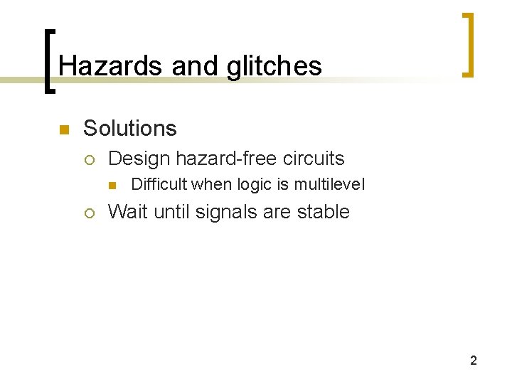 Hazards and glitches n Solutions ¡ Design hazard-free circuits n ¡ Difficult when logic Hazards and glitches n Solutions ¡ Design hazard-free circuits n ¡ Difficult when logic
