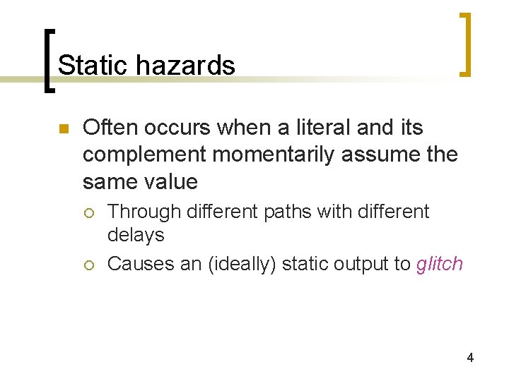 Static hazards n Often occurs when a literal and its complement momentarily assume the Static hazards n Often occurs when a literal and its complement momentarily assume the