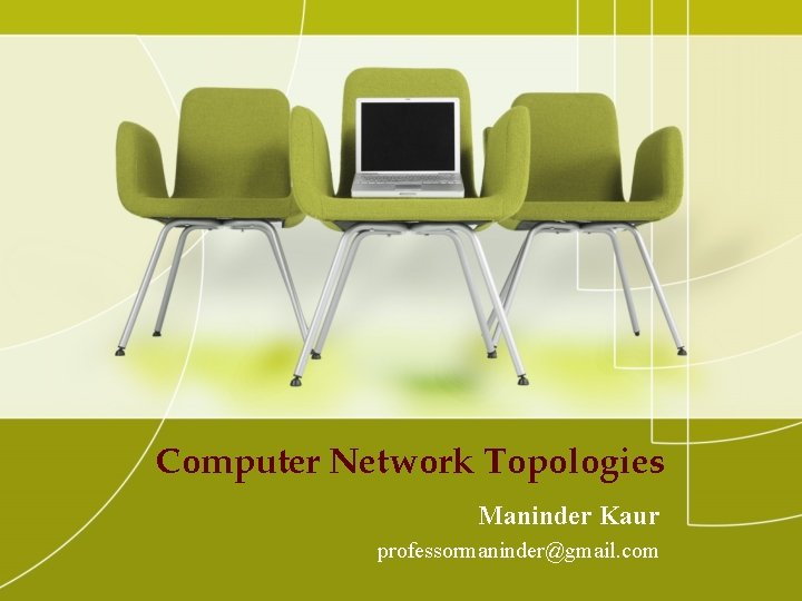 Computer Network Topologies Maninder Kaur professormaninder@gmail. com 