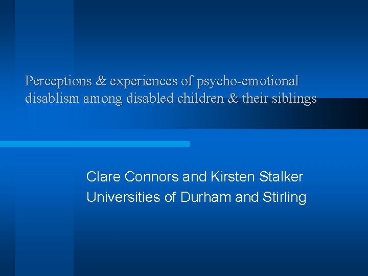 Perceptions & experiences of psycho-emotional disablism among disabled children & their siblings Clare Connors