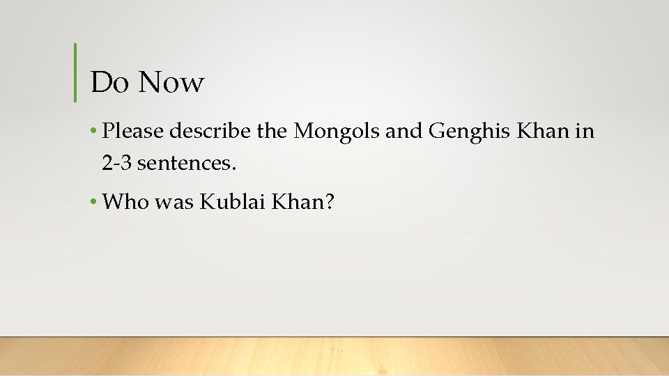 Do Now • Please describe the Mongols and Genghis Khan in 2 -3 sentences.