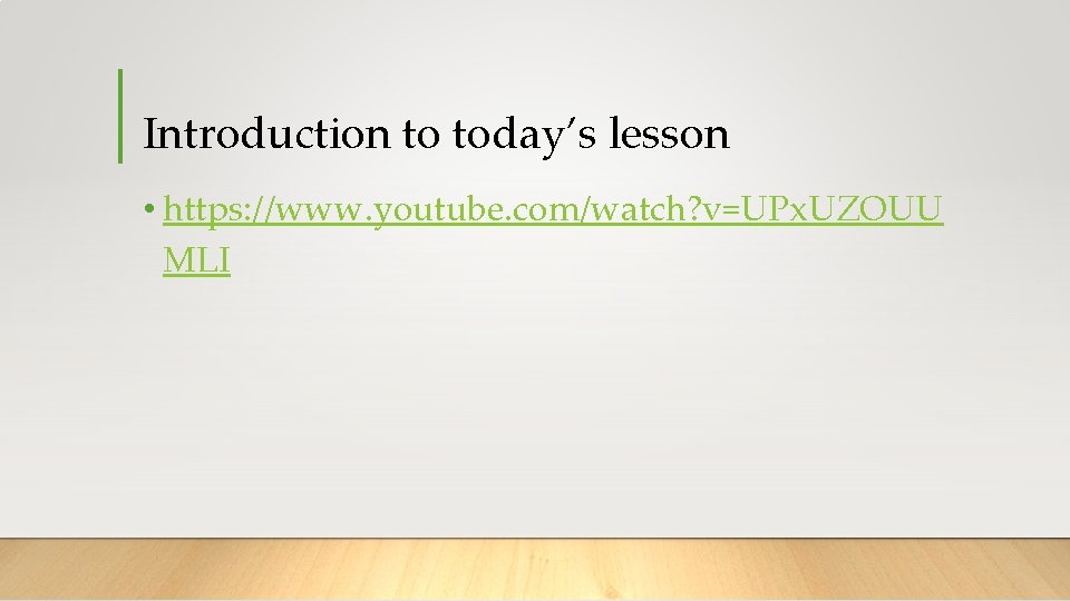 Introduction to today’s lesson • https: //www. youtube. com/watch? v=UPx. UZOUU MLI 