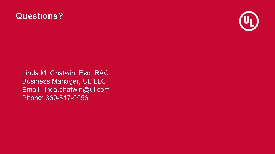 Questions? Linda M. Chatwin, Esq. RAC Business Manager, UL LLC Email: linda. chatwin@ul. com